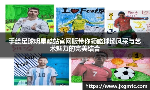 手绘足球明星酷站官网版带你领略球场风采与艺术魅力的完美结合